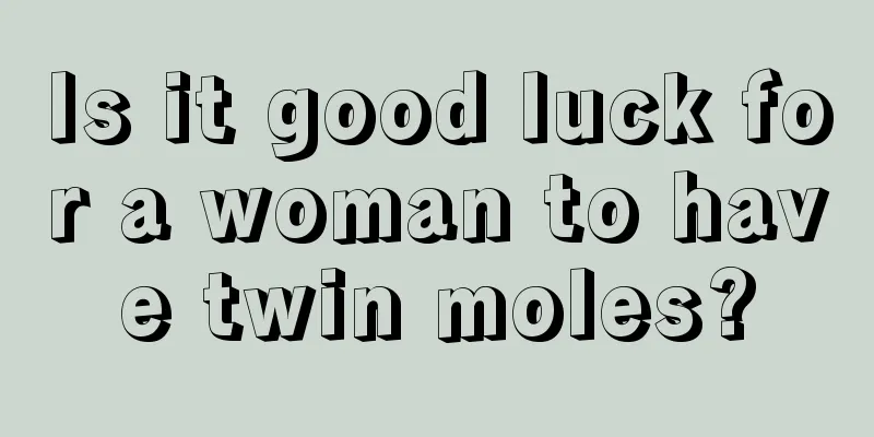 Is it good luck for a woman to have twin moles?