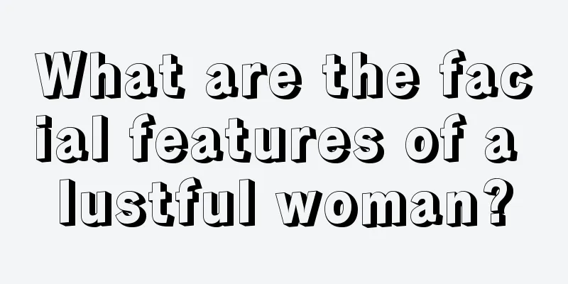 What are the facial features of a lustful woman?