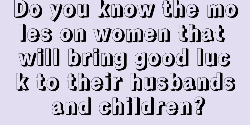 Do you know the moles on women that will bring good luck to their husbands and children?