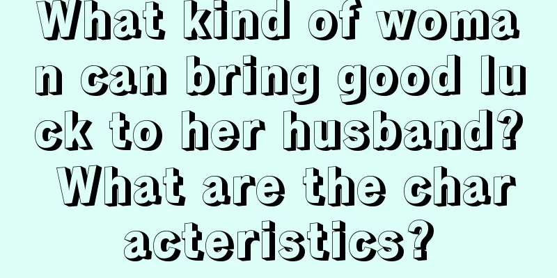 What kind of woman can bring good luck to her husband? What are the characteristics?