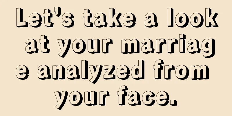 Let’s take a look at your marriage analyzed from your face.
