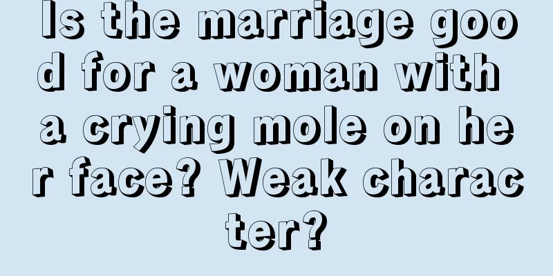 Is the marriage good for a woman with a crying mole on her face? Weak character?