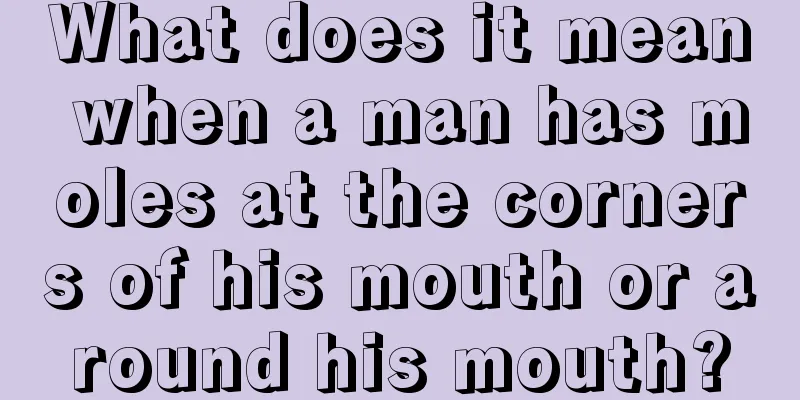 What does it mean when a man has moles at the corners of his mouth or around his mouth?