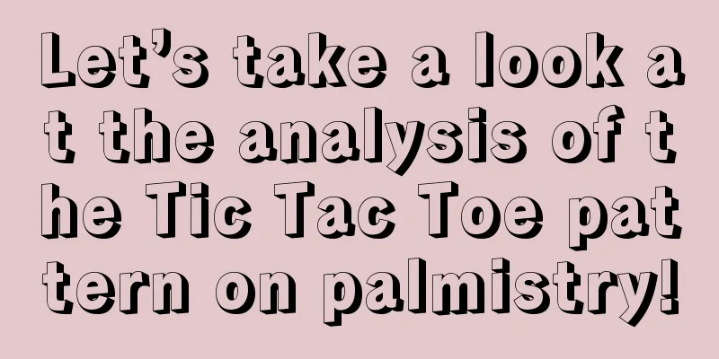 Let’s take a look at the analysis of the Tic Tac Toe pattern on palmistry!