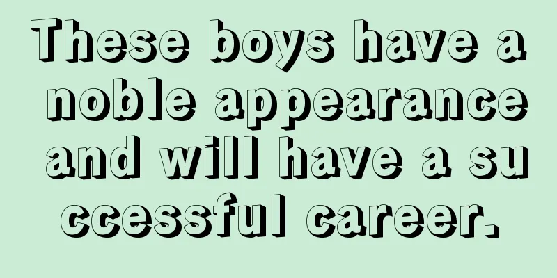 These boys have a noble appearance and will have a successful career.