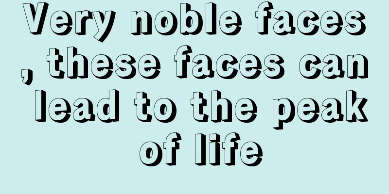 Very noble faces, these faces can lead to the peak of life