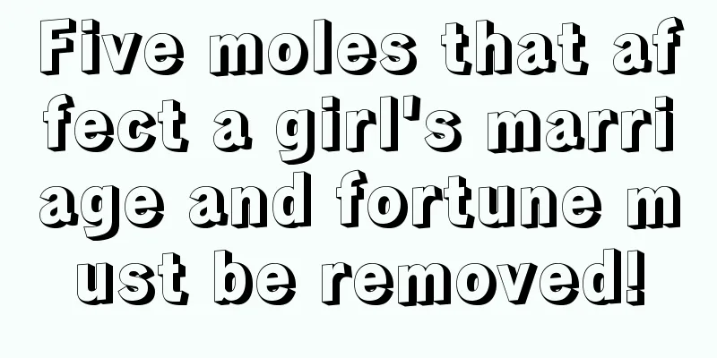 Five moles that affect a girl's marriage and fortune must be removed!