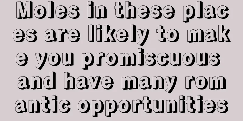 Moles in these places are likely to make you promiscuous and have many romantic opportunities