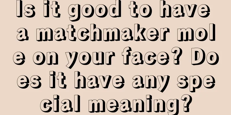 Is it good to have a matchmaker mole on your face? Does it have any special meaning?