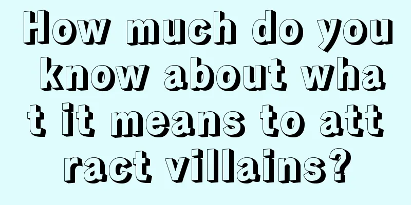 How much do you know about what it means to attract villains?