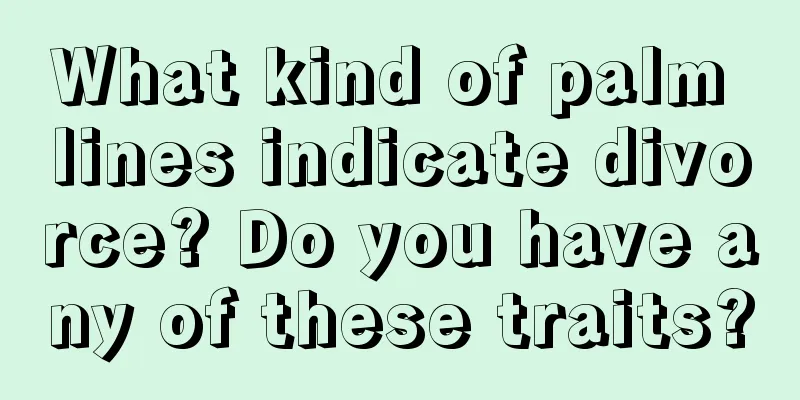 What kind of palm lines indicate divorce? Do you have any of these traits?