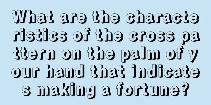 What are the characteristics of the cross pattern on the palm of your hand that indicates making a fortune?