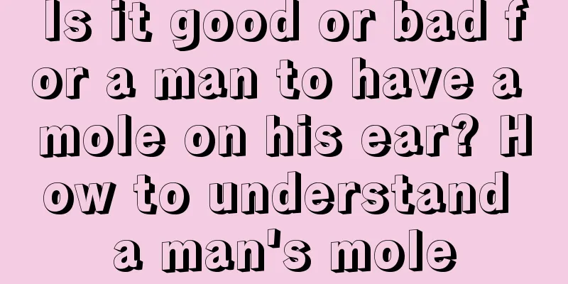 Is it good or bad for a man to have a mole on his ear? How to understand a man's mole