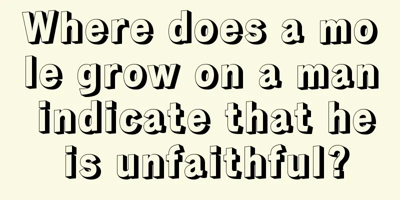 Where does a mole grow on a man indicate that he is unfaithful?