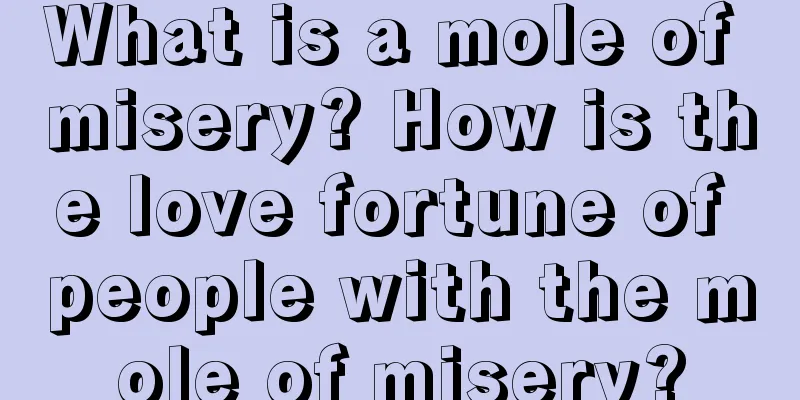 What is a mole of misery? How is the love fortune of people with the mole of misery?