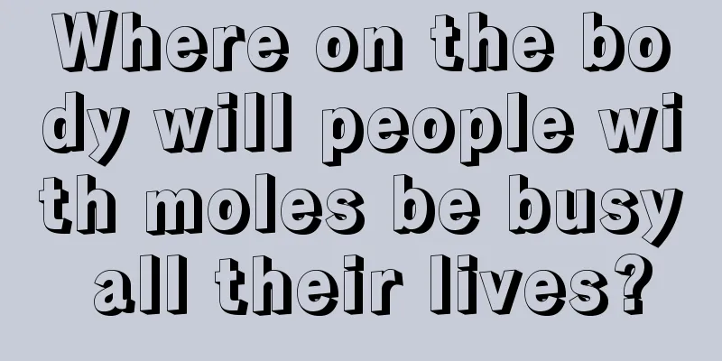 Where on the body will people with moles be busy all their lives?