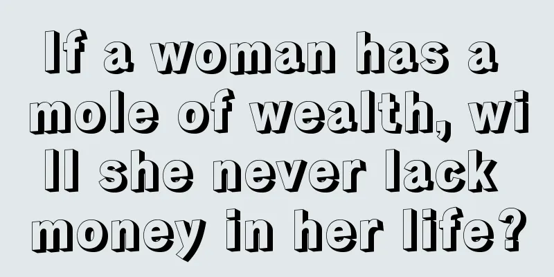 If a woman has a mole of wealth, will she never lack money in her life?
