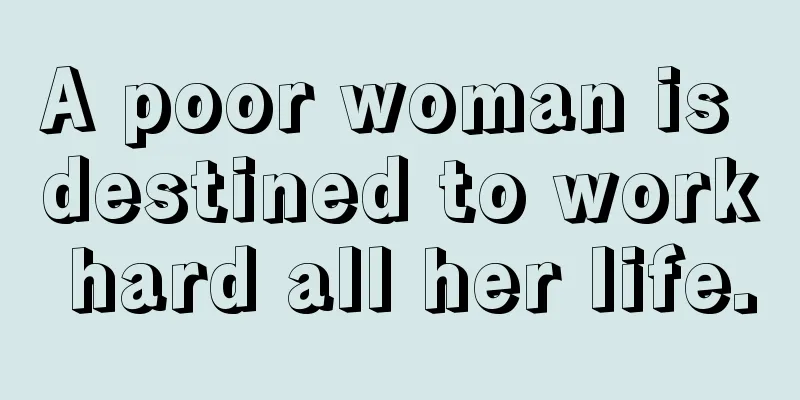A poor woman is destined to work hard all her life.