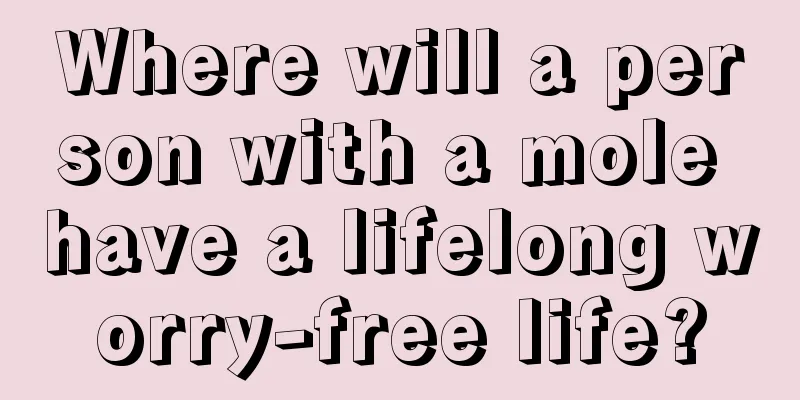 Where will a person with a mole have a lifelong worry-free life?