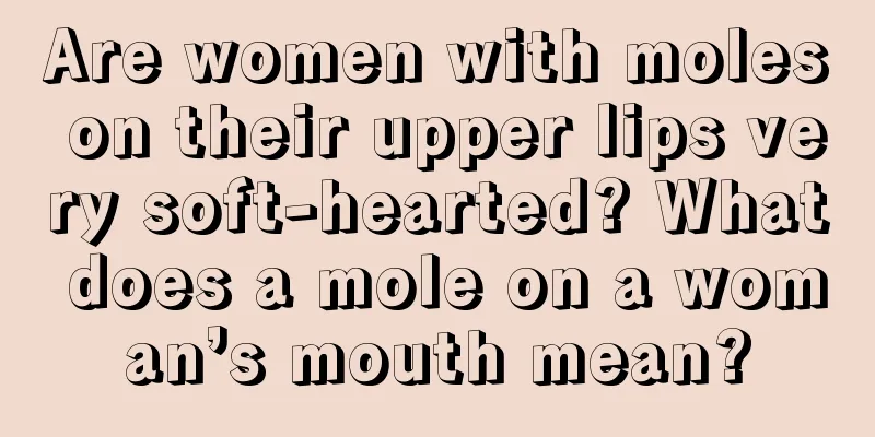Are women with moles on their upper lips very soft-hearted? What does a mole on a woman’s mouth mean?