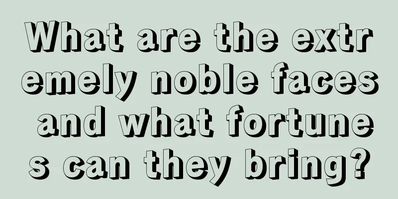 What are the extremely noble faces and what fortunes can they bring?