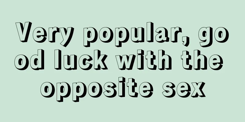 Very popular, good luck with the opposite sex