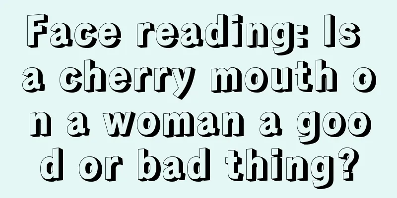 Face reading: Is a cherry mouth on a woman a good or bad thing?