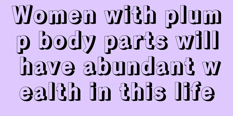 Women with plump body parts will have abundant wealth in this life