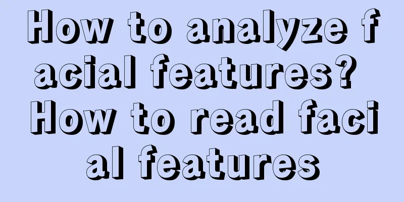 How to analyze facial features? How to read facial features