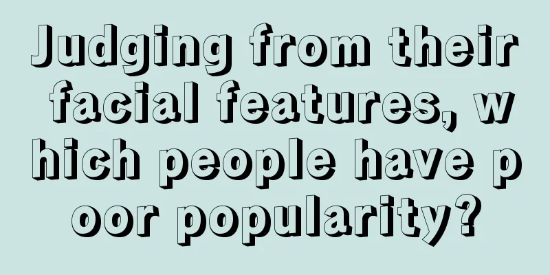Judging from their facial features, which people have poor popularity?