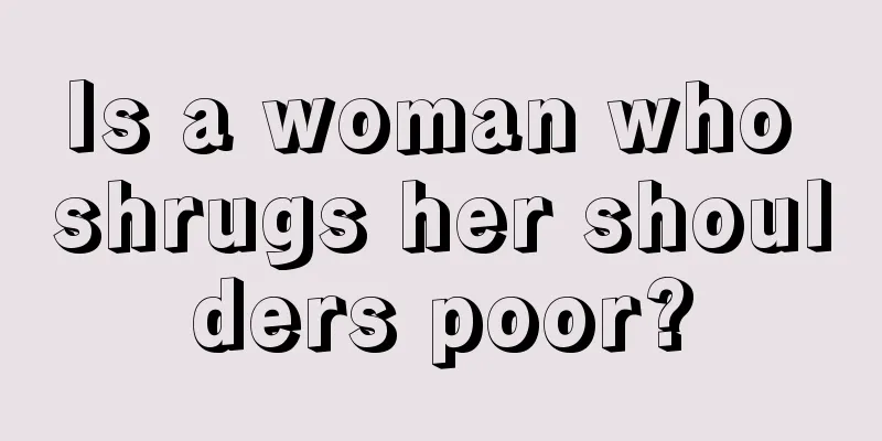 Is a woman who shrugs her shoulders poor?