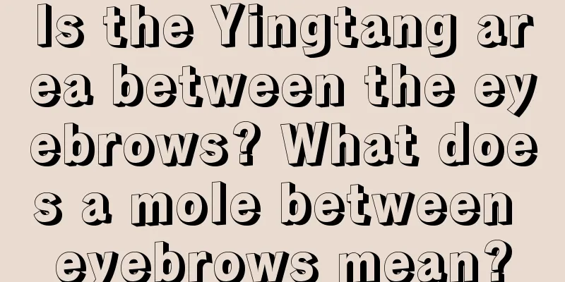 Is the Yingtang area between the eyebrows? What does a mole between eyebrows mean?