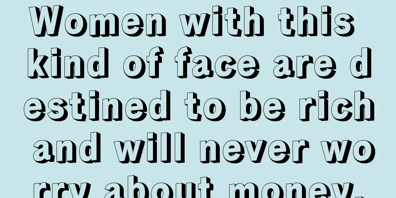 Women with this kind of face are destined to be rich and will never worry about money.