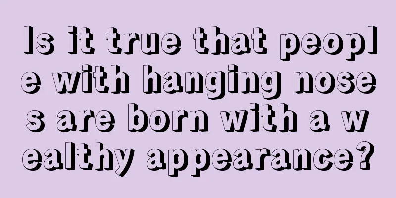 Is it true that people with hanging noses are born with a wealthy appearance?