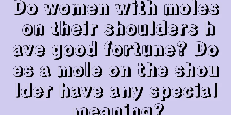 Do women with moles on their shoulders have good fortune? Does a mole on the shoulder have any special meaning?