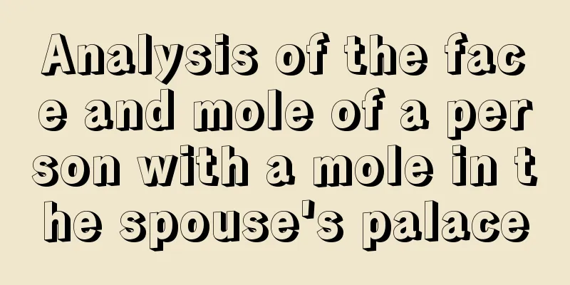 Analysis of the face and mole of a person with a mole in the spouse's palace