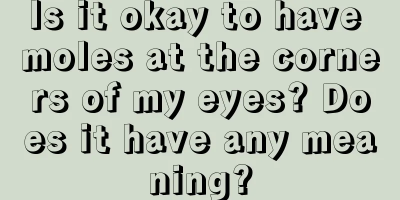Is it okay to have moles at the corners of my eyes? Does it have any meaning?