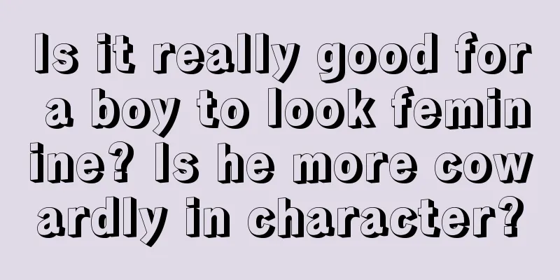 Is it really good for a boy to look feminine? Is he more cowardly in character?