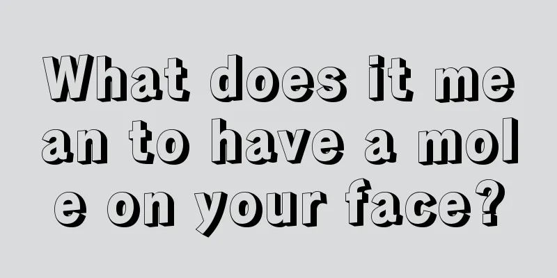 What does it mean to have a mole on your face?