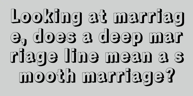 Looking at marriage, does a deep marriage line mean a smooth marriage?