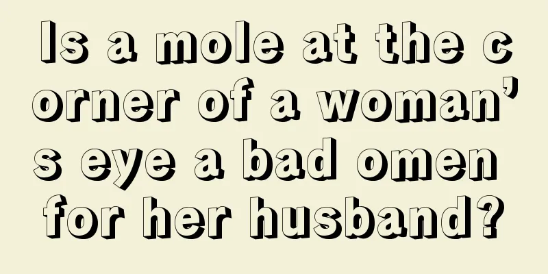 Is a mole at the corner of a woman’s eye a bad omen for her husband?