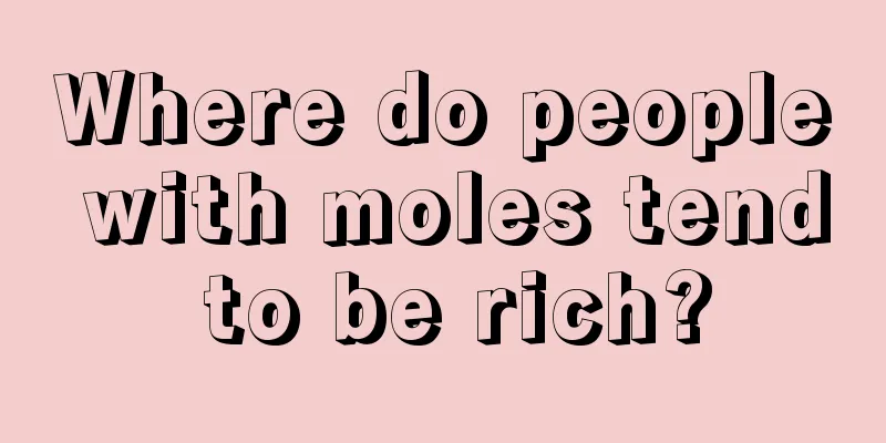 Where do people with moles tend to be rich?