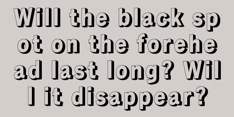 Will the black spot on the forehead last long? Will it disappear?