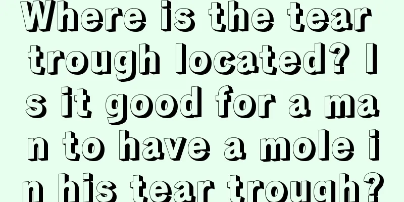 Where is the tear trough located? Is it good for a man to have a mole in his tear trough?