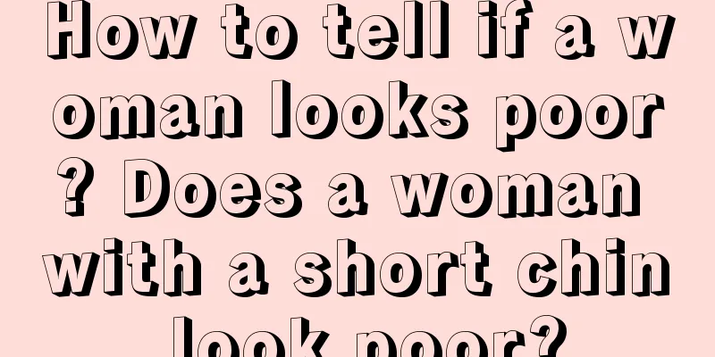 How to tell if a woman looks poor? Does a woman with a short chin look poor?