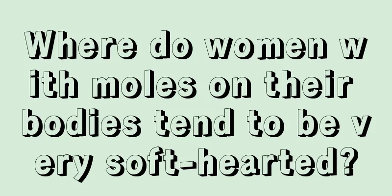 Where do women with moles on their bodies tend to be very soft-hearted?