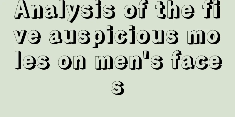 Analysis of the five auspicious moles on men's faces