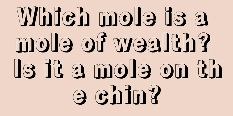 Which mole is a mole of wealth? Is it a mole on the chin?