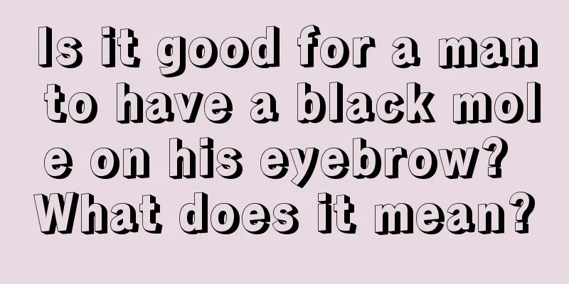 Is it good for a man to have a black mole on his eyebrow? What does it mean?