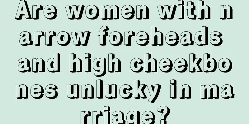 Are women with narrow foreheads and high cheekbones unlucky in marriage?
